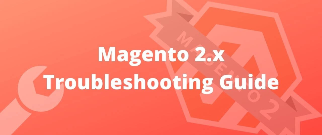 Magento 2.x Troubleshooting Guide