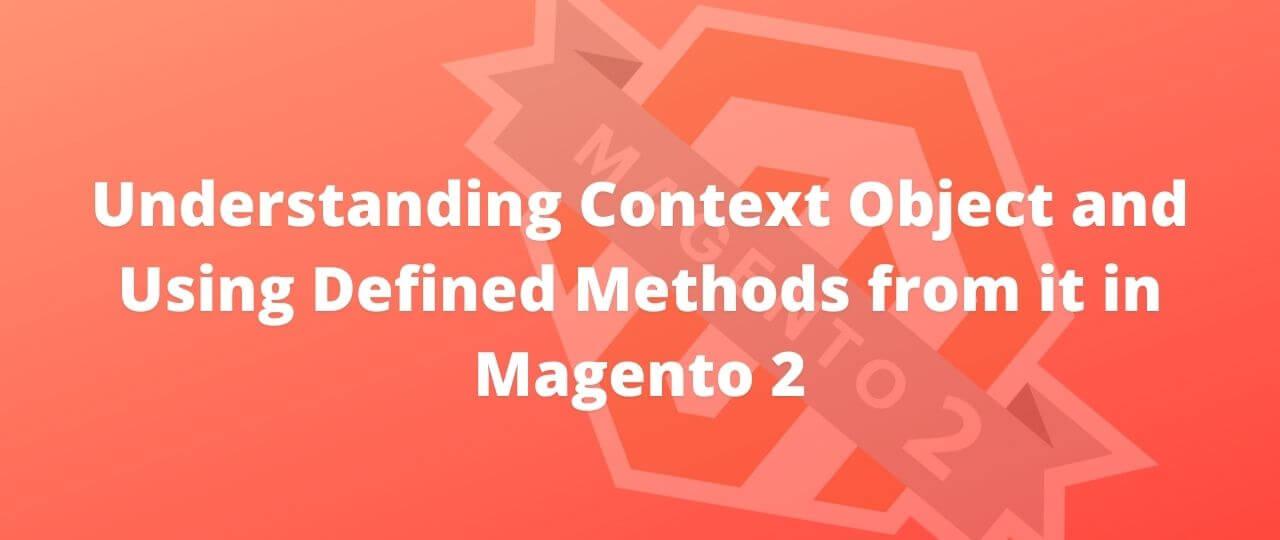 Understanding Context Object and Using Defined Methods from it in Magento 2